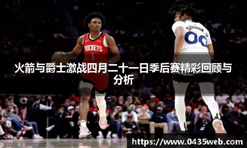火箭与爵士激战四月二十一日季后赛精彩回顾与分析