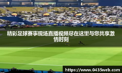 精彩足球赛事现场直播视频尽在这里与您共享激情时刻