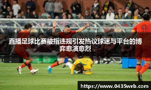 直播足球比赛被指违规引发热议球迷与平台的博弈愈演愈烈