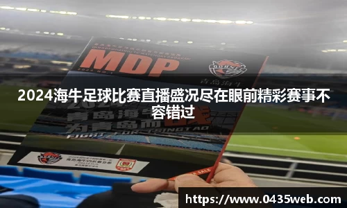 2024海牛足球比赛直播盛况尽在眼前精彩赛事不容错过