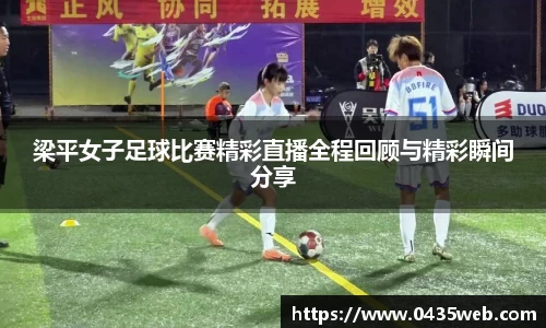 梁平女子足球比赛精彩直播全程回顾与精彩瞬间分享