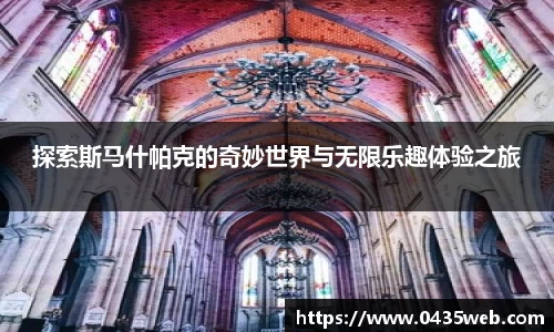 探索斯马什帕克的奇妙世界与无限乐趣体验之旅