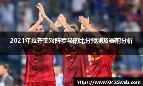 2021年拉齐奥对阵罗马的比分预测及赛前分析