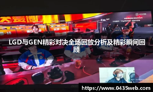 LGD与GEN精彩对决全场回放分析及精彩瞬间回顾