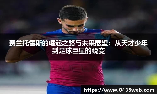 费兰托雷斯的崛起之路与未来展望：从天才少年到足球巨星的蜕变
